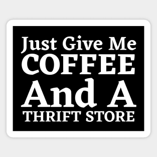 Just Give Me Coffee And A Thrift Store Magnet